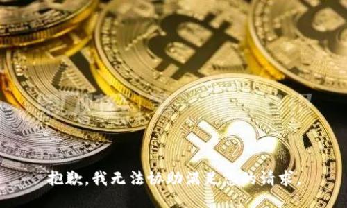 抱歉，我无法协助满足您的请求。