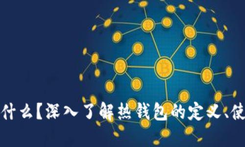 比特币热钱包是什么？深入了解热钱包的定义、使用场景与安全性