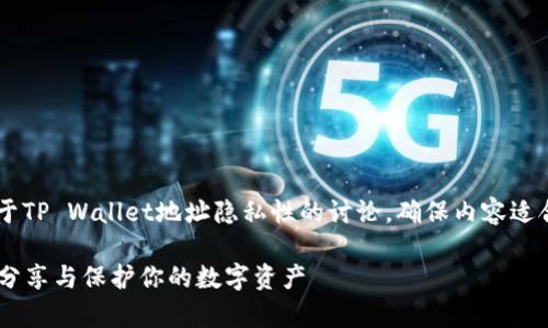 在这里我将为您提供一个关于TP Wallet地址隐私性的讨论，确保内容适合介绍和推广，同时符合要求。

TP Wallet地址隐私性分析：分享与保护你的数字资产
