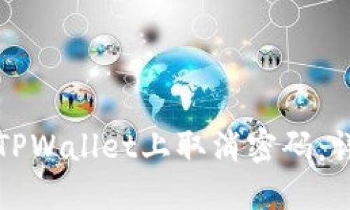如何在TPWallet上取消密码：详细指南