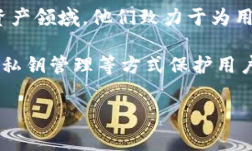 TPWallet 是一款多链钱包，旨在为用户提供安全和便捷的数字资产管理服务。开发 TPWallet 的团队专注于区块链技术与数字资产领域，他们致力于为用户提供一站式的数字资产管理解决方案。TPWallet 团队通常包括区块链开发者、产品设计师、安全专家以及项目经理等专业人才。

TPWallet 支持多个主流公链和代币，用户可以轻松地管理不同类型的加密资产。此外，TPWallet 还加强了安全性，通过多重签名、私钥管理等方式保护用户资产的安全。

如果你对 TPWallet 有兴趣或者想了解更多，建议访问他们的官方网站或者相关社区进行深入了解。