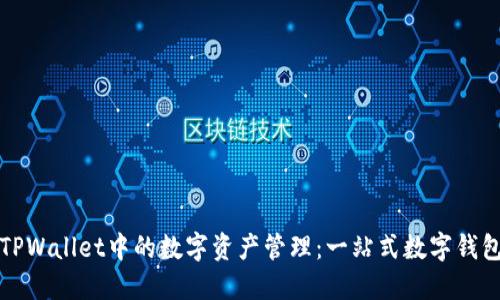 深入了解TPWallet中的数字资产管理：一站式数字钱包解决方案