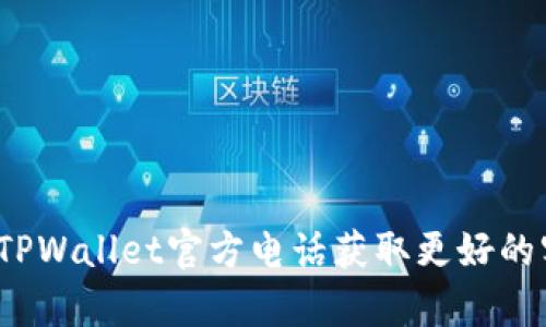 如何通过TPWallet官方电话获取更好的客户服务？