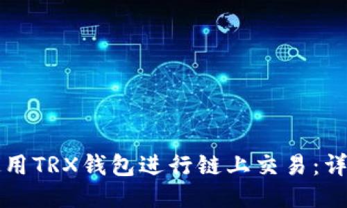 如何使用TRX钱包进行链上交易：详细指南