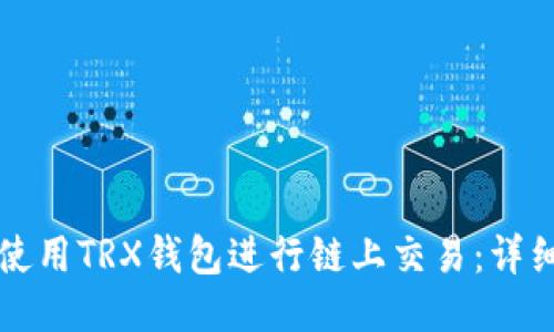 如何使用TRX钱包进行链上交易：详细指南