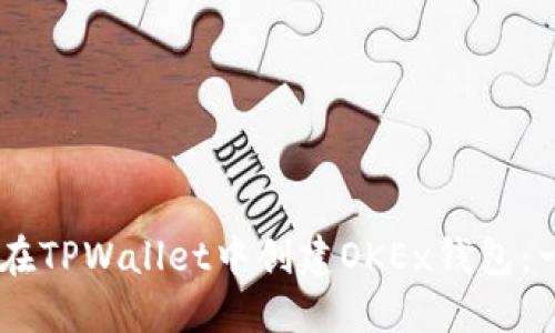 ## 如何在TPWallet中创建OKEx钱包：一步步指南
