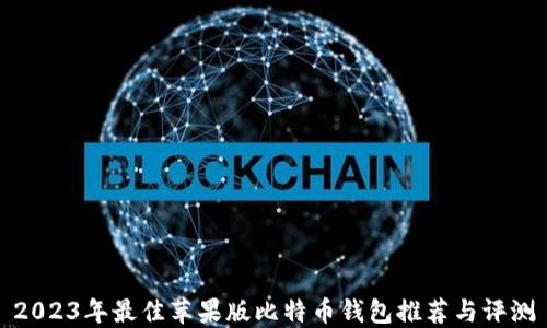 
2023年最佳苹果版比特币钱包推荐与评测