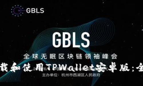 如何下载和使用TPWallet安卓版：全面指南