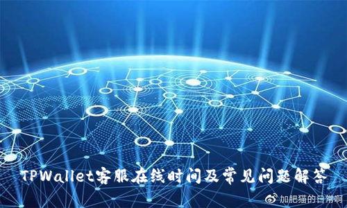 TPWallet客服在线时间及常见问题解答
