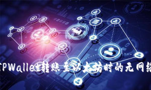 如何解决TPWallet转账至以太坊时的无网络提示问题
