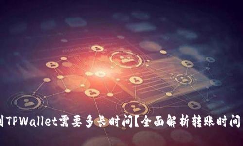 货币转移到TPWallet需要多长时间？全面解析转账时间与影响因素