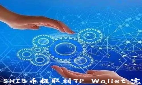 
如何将SHIB币提取到TP Wallet：完整指南