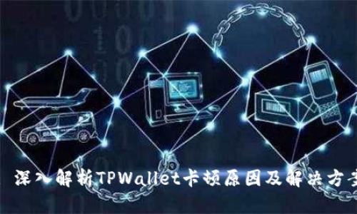 : 深入解析TPWallet卡顿原因及解决方案
