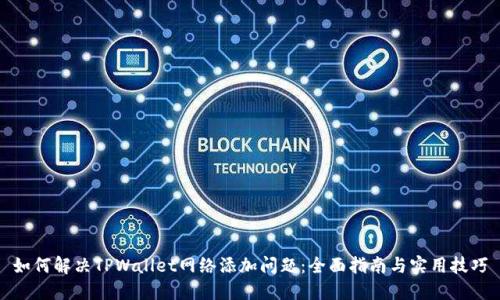 如何解决TPWallet网络添加问题：全面指南与实用技巧