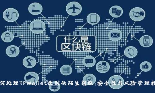 如何处理TPWallet收到的陌生转账：安全性与风险管理指南