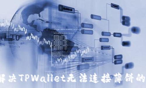  
如何解决TPWallet无法连接薄饼的问题？