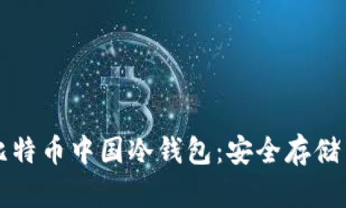 全面理解比特币中国冷钱包：安全存储与使用指南