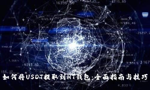 如何将USDT提取到HT钱包：全面指南与技巧