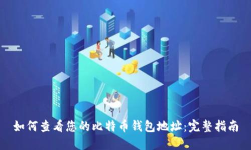 如何查看您的比特币钱包地址：完整指南