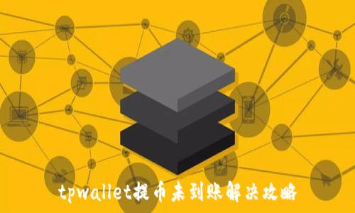   
tpwallet提币未到账解决攻略