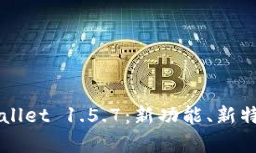 深入解析TPWallet 1.5.7:新功能、新特性与应用场景