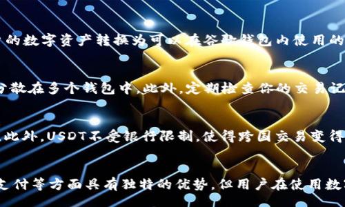 xiaoxi
谷歌钱包能用USDT吗？全面分析与回答你的疑问
/xiaoxi

谷歌钱包, USDT, 数字资产, 加密货币
/guanjianci

概述
随着区块链技术的发展和加密货币的普及，越来越多的人开始关注数字资产的交易和使用。谷歌钱包作为一个广泛使用的电子支付工具，其支持的支付方式一直都是用户关注的焦点。而USDT（泰达币）作为一种主要的稳定币，其价值与美元挂钩，受到了许多用户的青睐。那么，谷歌钱包能否支持USDT的使用呢？本文将从多个方面进行分析。

谷歌钱包的功能简介
谷歌钱包（Google Wallet）最初是为了解决人们的NFC支付需求而推出的一款电子钱包应用。现在，它的功能已经扩展到更多的领域。用户可以通过谷歌钱包进行在线购物、转账、收款、账单管理等。此外，谷歌钱包还支持将信用卡、借记卡和一些其他支付方式与其账户连接，使得用户能够更加方便地进行金融交易。

什么是USDT？
USDT，全称Tether，是一种基于区块链的稳定币。它的发行公司Tether声称每一个USDT都由相应的美元担保，这就使得USDT在数字货币市场中保持了相对稳定的价值。随着越来越多的交易平台接受USDT进行交易，USDT也被广泛应用于数字资产交易、跨境支付等多个领域。

谷歌钱包是否支持USDT
目前，谷歌钱包官方并没有直接支持USDT的交易或存储功能。虽然用户可以将某些加密货币转换为法币后，使用谷歌钱包进行支付，但在使用USDT这一稳定币时，用户会遇到一些限制。为了使用USDT，用户需要通过第三方平台将其转换为可以在谷歌钱包上使用的货币。

USDT使用的替代方案
如果你希望在谷歌钱包中使用数字资产，可以考虑一些替代方案。比如，将USDT兑换为常规货币（如美元、欧元等），然后将其转入谷歌钱包中进行支付。此外，一些数字资产交易平台提供了直接将加密货币转入银行账户的功能，这样可以实现间接使用USDT。

常见问题解答

1. 为什么谷歌钱包不支持USDT？
谷歌钱包作为一个电子支付工具，主要目的是方便用户进行传统货币的支付和转帐。虽然USDT是一种较为常用的稳定币，但其运营涉及到的监管和合规问题，使得谷歌钱包在直接支持USDT时变得复杂。加密货币市场波动性较大，而谷歌钱包需要维护用户的资金安全与稳定，因此选择不直接支持USDT。

2. 如何将USDT转换为谷歌钱包支持的货币？
将USDT转换为谷歌钱包支持的法定货币通常可以通过数字货币交易平台完成。用户需首先在这些平台上创建账户，完成身份验证，然后进行USDT的法币交易。在成功兑换后，用户可选择将资金提取至自己的银行账户，最后通过谷歌钱包进行交易或支出。

3. 有哪些数字资产可以在谷歌钱包上使用？
谷歌钱包支持的数字资产主要是那些通过法定货币进行交易的货币，如美元、欧元等传统货币。此外，一些银行和金融机构可能提供类似的服务，可以将用户的数字资产转换为可以在谷歌钱包内使用的资金。这主要取决于你所在国家或地区的相关法律法规。

4. 如何保证使用USDT交易的安全性？
若你选择使用USDT进行交易，确保交易的安全性至关重要。首先，选择信誉良好的交易平台，进行USDT的交易；其次，不要将大额资金存放在一个地方，应该分散在多个钱包中。此外，定期检查你的交易记录，以确保没有异常活动。同时，增强账户安全性，例如启用两步验证等措施。

5. USDT在国际支付中的优势是什么？
USDT作为一种稳定币，其主要优势在于其价值稳定性和便捷的跨境支付功能。与传统货币相比，USDT的转账成本通常更低、速度更快，特别是在国际交易中。此外，USDT不受银行限制，使得跨国交易变得更加迅速和高效。因此，在一些国际电商平台中，USDT成为了日益受欢迎的支付方式。

总结
综上所述，谷歌钱包暂时无法直接支持USDT的使用。用户需要寻找其他方法将USDT转换为谷歌钱包支持的法定货币，才能进行支付。USDT在稳定性和跨境支付等方面具有独特的优势，但用户在使用数字资产时仍需保持警惕，确保交易安全。随着区块链技术的不断发展，我们期待未来的支付方式能够更加多元化，可能谷歌钱包也会考虑支持更多数字资产。