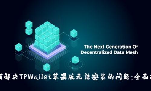 如何解决TPWallet苹果版无法安装的问题：全面指南
