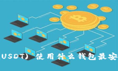 泰达币 (USDT) 使用什么钱包最安全最便捷？