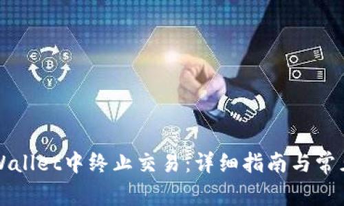 如何在TPWallet中终止交易：详细指南与常见问题解答