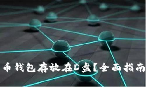 如何将比特币钱包存放在D盘？全面指南与注意事项