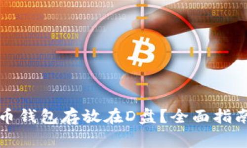 如何将比特币钱包存放在D盘？全面指南与注意事项