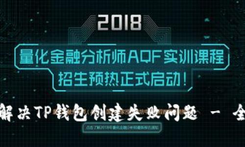 : 如何解决TP钱包创建失败问题 - 全面指南