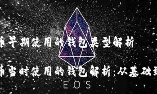 比特币早期使用的钱包类型解析

比特币当时使用的钱包解析：从基础到安全