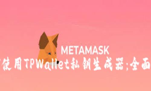 如何使用TPWallet私钥生成器：全面指南