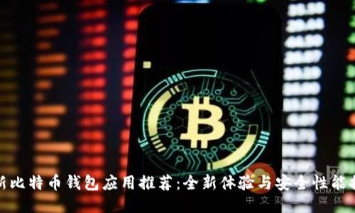 最新比特币钱包应用推荐：全新体验与安全性能提升