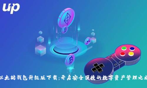 以太坊钱包升级版下载：开启安全便捷的数字资产管理之旅