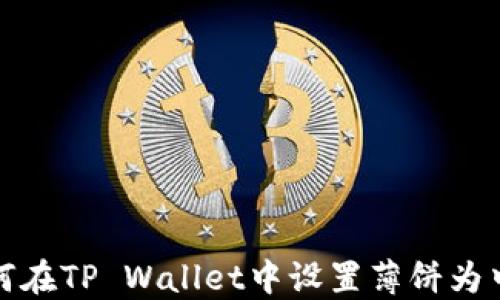 
如何在TP Wallet中设置薄饼为中文