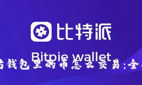 以太坊钱包里的币怎么交易：全面指南