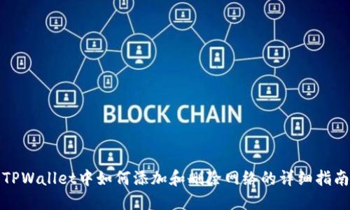 TPWallet中如何添加和删除网络的详细指南