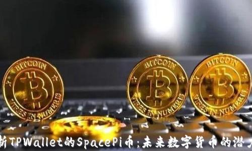 
深入解析TPWallet的SpacePi币：未来数字货币的潜力与价值