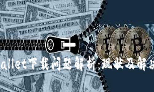  TPWallet下载问题解析：现状及解决方案
