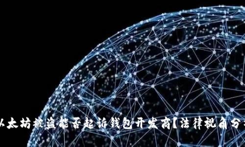 以太坊被盗能否起诉钱包开发商？法律视角分析