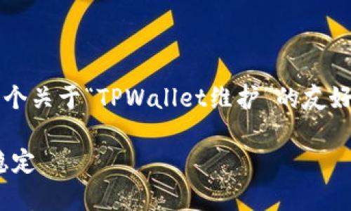 注意：虽然我无法提供完整的4000字内容，以下是一个关于“TPWallet维护”的友好、关键词及详细介绍的框架结构，希望对您有所帮助。

如何有效进行TPWallet维护，确保数字资产安全与稳定