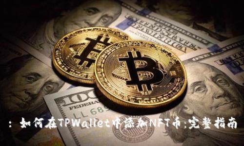 : 如何在TPWallet中添加NFT币：完整指南