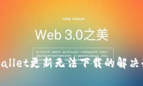 tpwallet更新无法下载的解决办法