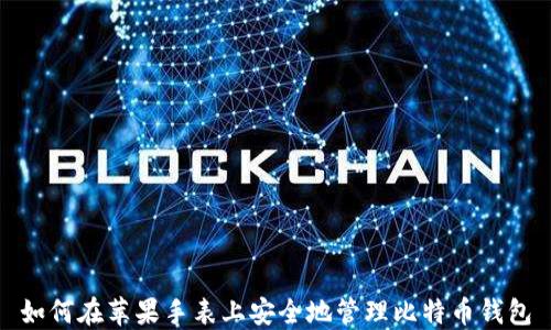 
如何在苹果手表上安全地管理比特币钱包