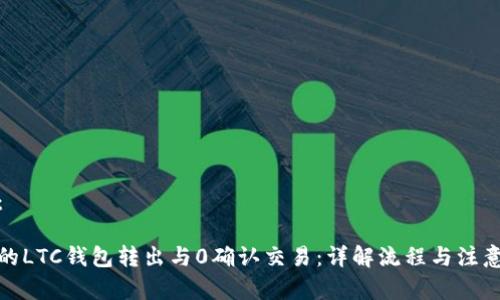 建议：

可能的LTC钱包转出与0确认交易：详解流程与注意事项