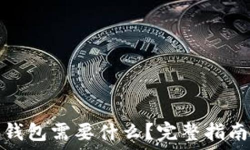   
打开比特币钱包需要什么？完整指南与实用技巧