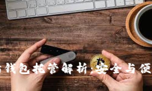 以太坊钱包托管解析：安全与便利并存