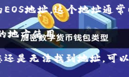 要查找TP Wallet的EOS地址，您可以按照以下步骤操作：

1. **打开TP Wallet**：启动TP Wallet应用程序。

2. **选择EOS**：在钱包界面，寻找EOS链（通常可以在资产或区块链选项中找到）。

3. **查看钱包地址**：在EOS资产页面，您应该能看到您的EOS地址。这个地址通常以“EOS”或“eos”开头，后面跟着一串字母和数字。

4. **复制地址**：点击地址旁边的复制按钮，以便在需要的地方使用。

确保在进行任何交易时仔细核对地址，以避免错误。如果您还是无法找到地址，可以参考TP Wallet的官方网站或社区支持，以获取更多帮助。